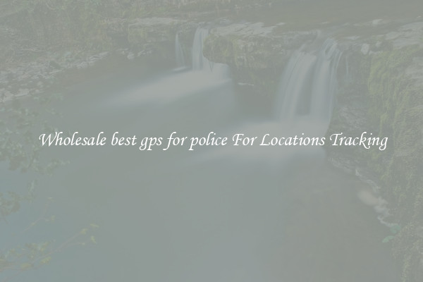 Wholesale best gps for police For Locations Tracking