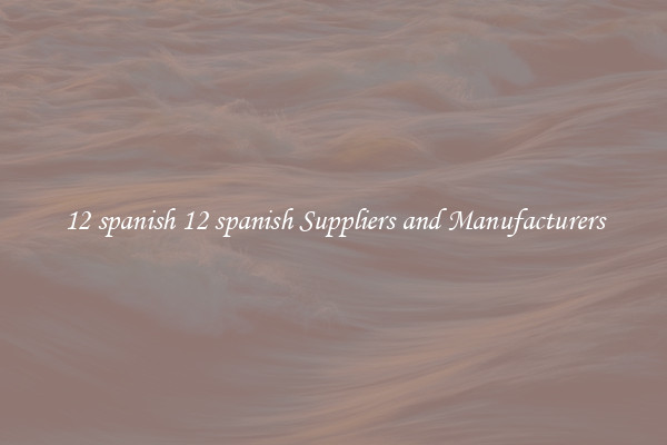 12 spanish 12 spanish Suppliers and Manufacturers