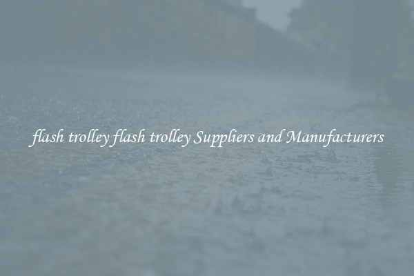 flash trolley flash trolley Suppliers and Manufacturers