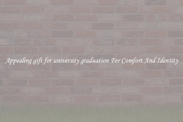 Appealing gift for university graduation For Comfort And Identity