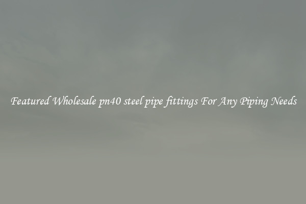 Featured Wholesale pn40 steel pipe fittings For Any Piping Needs