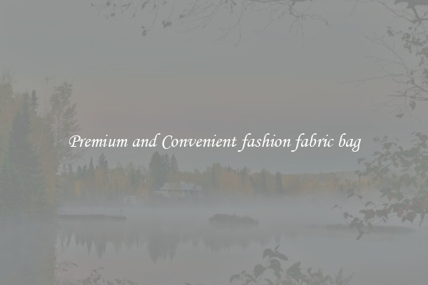 Premium and Convenient fashion fabric bag