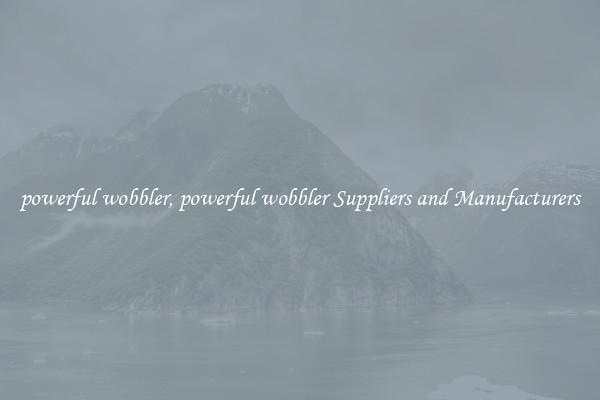 powerful wobbler, powerful wobbler Suppliers and Manufacturers