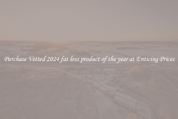 Purchase Vetted 2024 fat loss product of the year at Enticing Prices