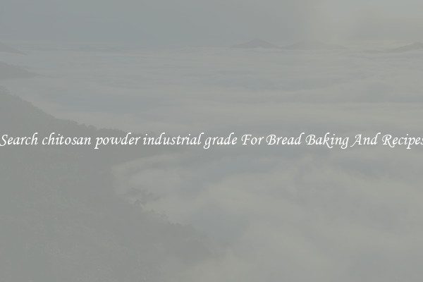 Search chitosan powder industrial grade For Bread Baking And Recipes