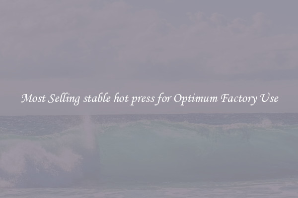 Most Selling stable hot press for Optimum Factory Use