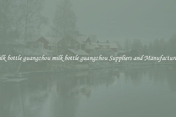 milk bottle guangzhou milk bottle guangzhou Suppliers and Manufacturers