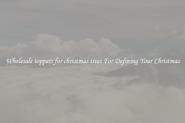 Wholesale toppers for christmas trees For Defining Your Christmas