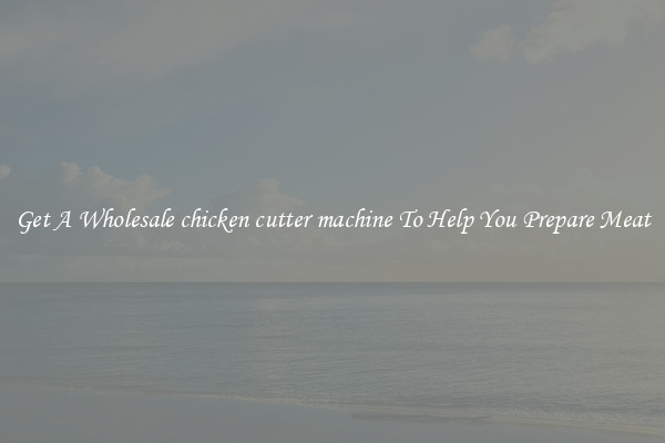 Get A Wholesale chicken cutter machine To Help You Prepare Meat