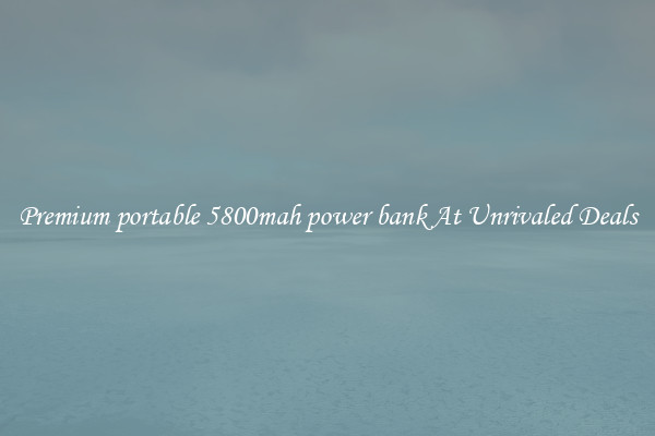 Premium portable 5800mah power bank At Unrivaled Deals