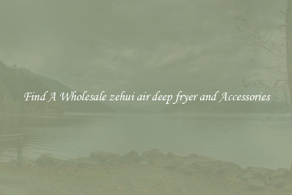Find A Wholesale zehui air deep fryer and Accessories