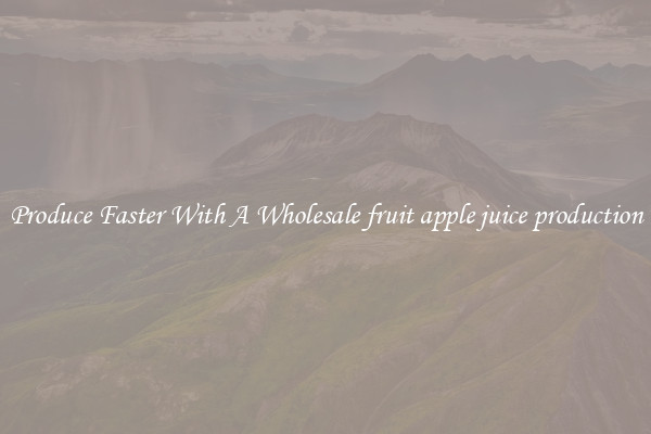 Produce Faster With A Wholesale fruit apple juice production