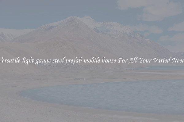 Versatile light gauge steel prefab mobile house For All Your Varied Needs
