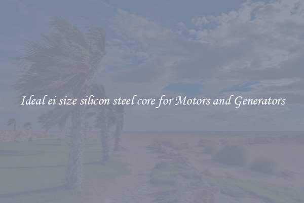 Ideal ei size silicon steel core for Motors and Generators
