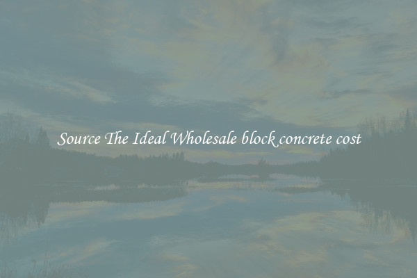 Source The Ideal Wholesale block concrete cost