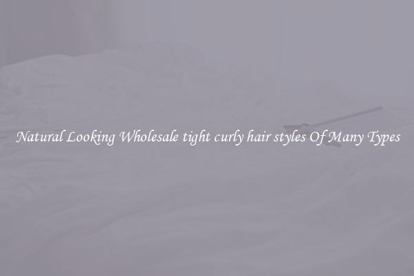 Natural Looking Wholesale tight curly hair styles Of Many Types