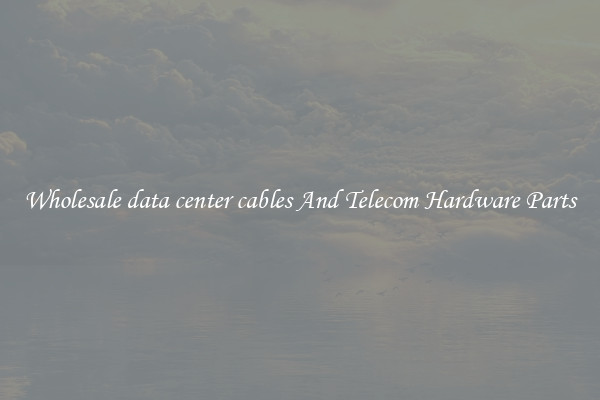 Wholesale data center cables And Telecom Hardware Parts