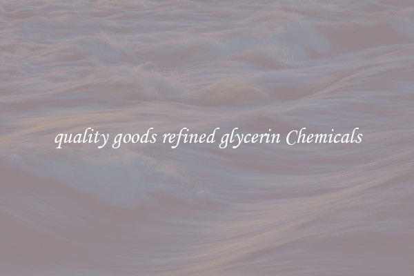 quality goods refined glycerin Chemicals