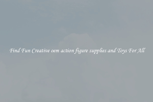 Find Fun Creative oem action figure supplies and Toys For All
