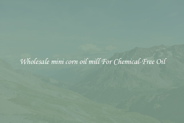 Wholesale mini corn oil mill For Chemical-Free Oil