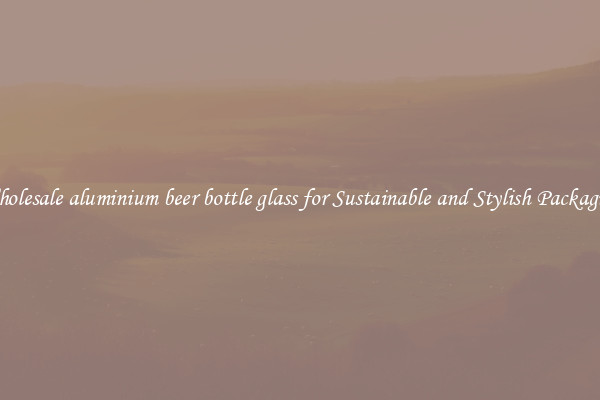Wholesale aluminium beer bottle glass for Sustainable and Stylish Packaging
