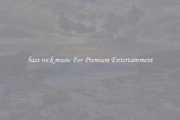 bass rock music For Premium Entertainment