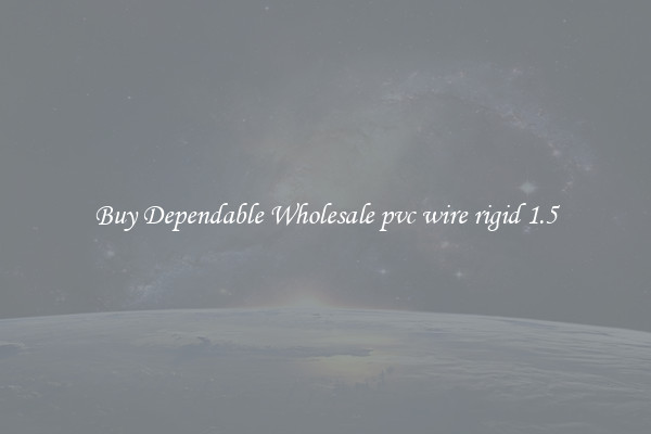 Buy Dependable Wholesale pvc wire rigid 1.5