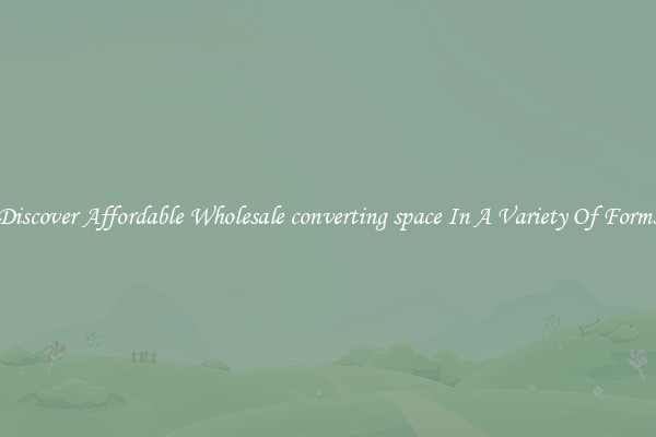 Discover Affordable Wholesale converting space In A Variety Of Forms