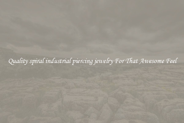 Quality spiral industrial piercing jewelry For That Awesome Feel