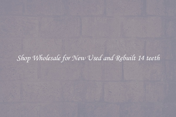 Shop Wholesale for New Used and Rebuilt 14 teeth
