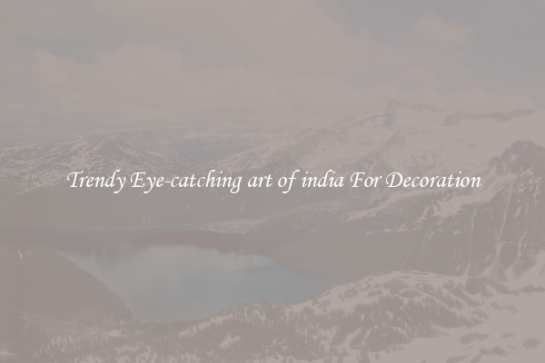 Trendy Eye-catching art of india For Decoration